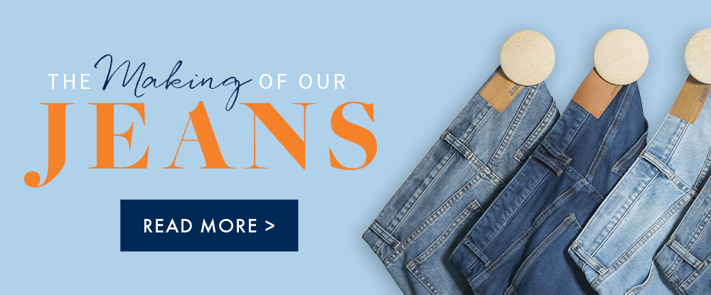 The making of our jeans. Read more >