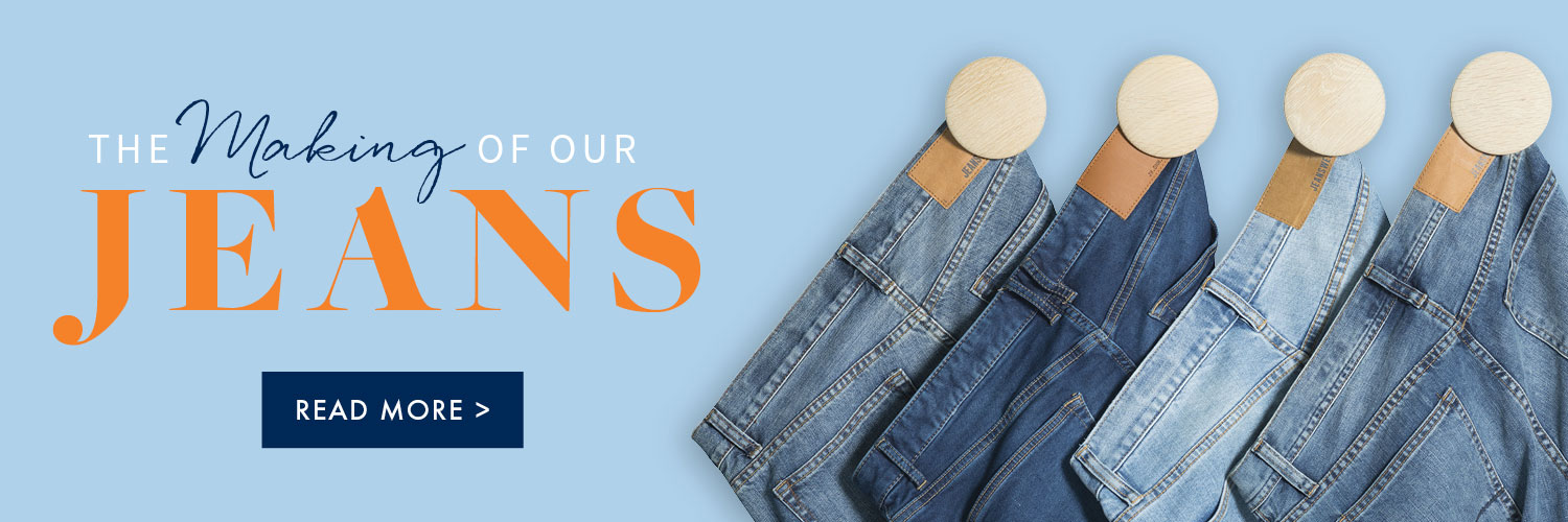 The making of our jeans. Read more >